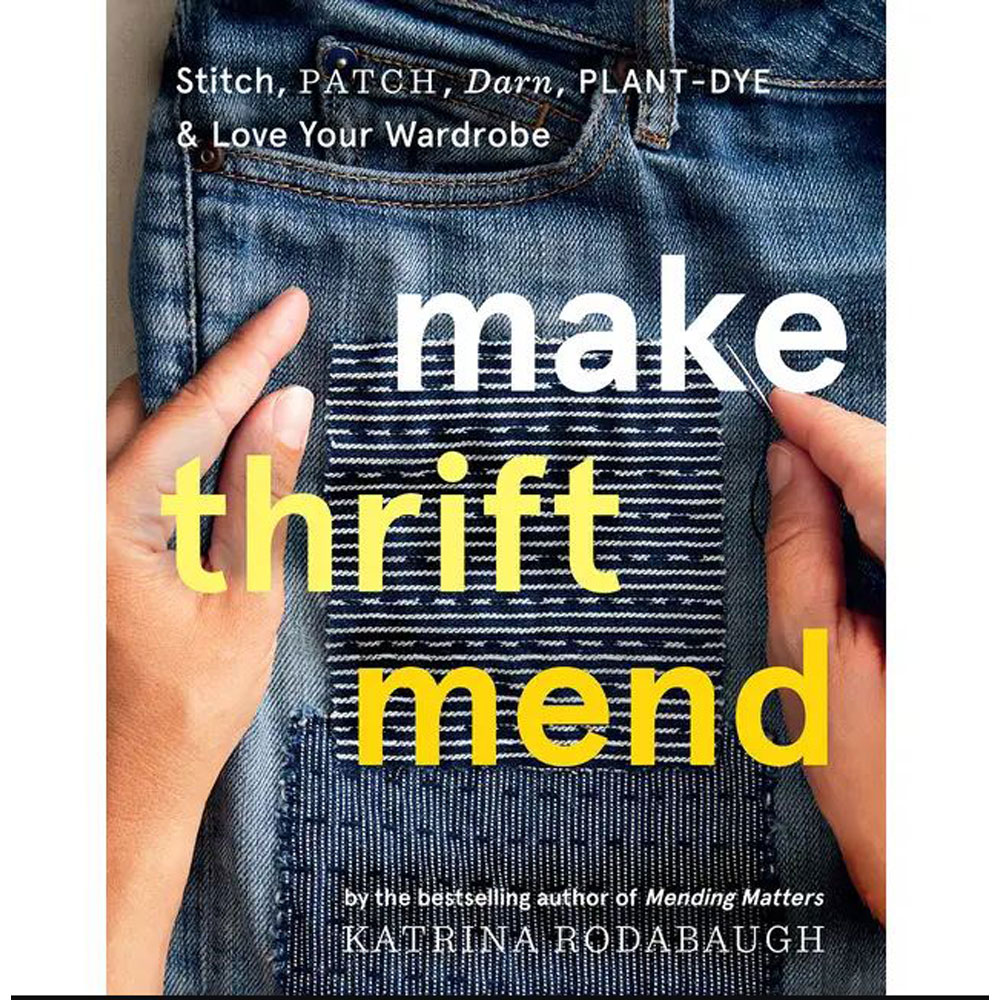 Book - Katrina Rodabaugh - Make Thrift Mend: Stitch, Patch, Darn, & Love Wardrobe